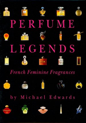 Edwards, Michael. Perfume Legends: French Feminine Fragrances