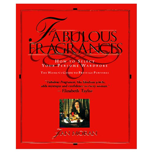 Moran, Jan. Fabulous Fragrances: How to Select Your Perfume Wardrobe-The Women's Guide to Prestige Perfumes