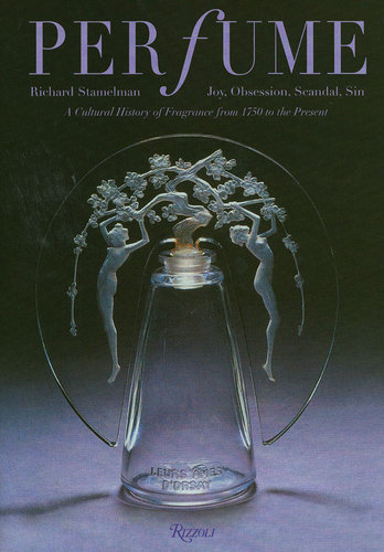 Stamelman, Richard. Perfume: Joy, Scandal, Sin - A Cultural History of Fragrance from 1750 to the Present